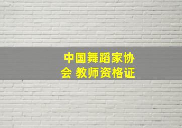 中国舞蹈家协会 教师资格证